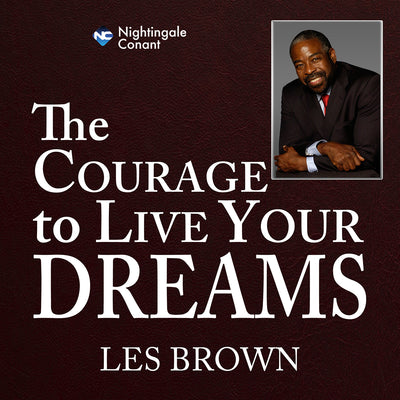 The Courage To Live Your Dreams
